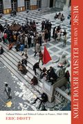 Music and The Elusive Revolution : Cultural Politics and Political Culture In France, 1968-1981.
