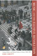 Music and The Elusive Revolution : Cultural Politics and Political Culture In France, 1968-1981.