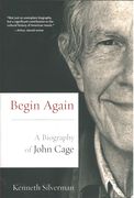 Begin Again : A Biography Of John Cage.
