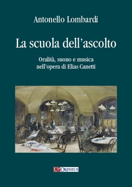 Scuola Dell'ascolto : Oralita, Suono E Musica Nell'opera Di Elias Canetti.