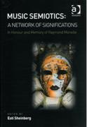 Music Semiotics : A Network Of Significations - In Honour and Memory Of Raymond Monelle.