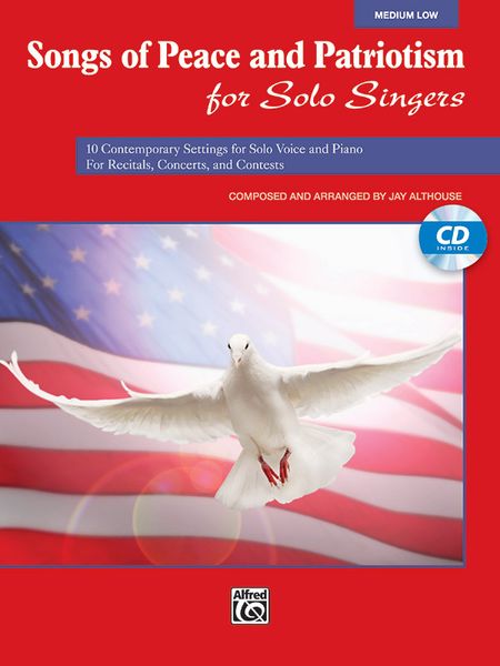 Songs Of Peace and Patriotism For Solo Singers : Medium Low / Composed and arr. by Jay Althouse.