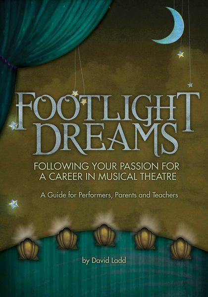 Footlight Dreams : Following Your Passion For A Career In Musical Theatre.