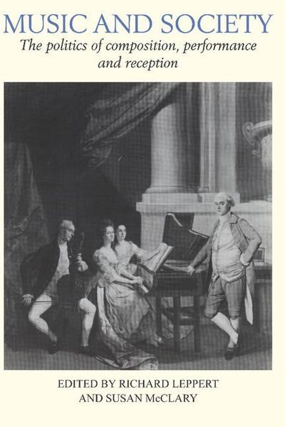 Music and Society : Politics Of Composition, Performance & Reception.