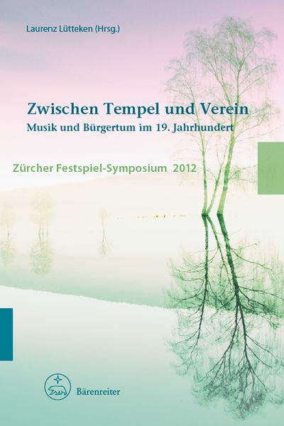 Zwischen Tempel und Verein : Musik und Bürgertum Im 19. Jahrhundert / edited by Laurenz Lütteken.