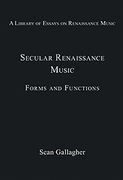 Secular Renaissance Music : Forms and Functions / edited by Sean Gallagher.