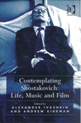Contemplating Shostakovich : Life, Music and Film / Ed. Alexander Ivashkin & Andrew Kirkman.
