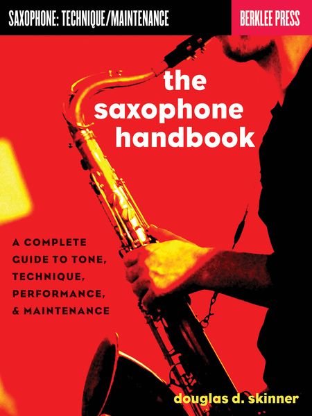 The Saxophone Handbook : A Complete Guide To Tone, Technique, Performance & Maintenance.