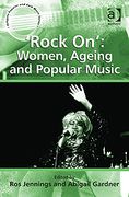 Rock On : Women, Ageing and Popular Music / edited by Ros Jennings and Abigail Gardner.