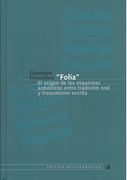 Folia : El Origen De Los Esquemas Armonicos Entre Tradicion Oral Y Transmision Esecrita.