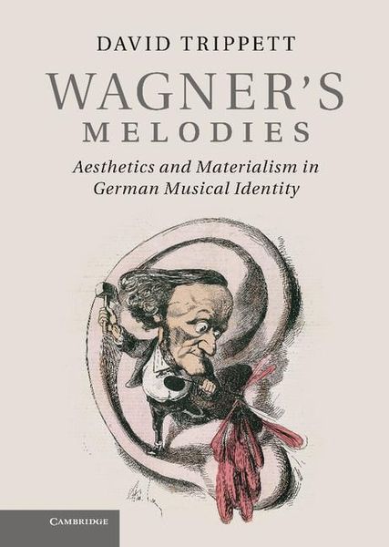 Wagner's Melodies : Aesthetics and Materialism In German Musical Identity.