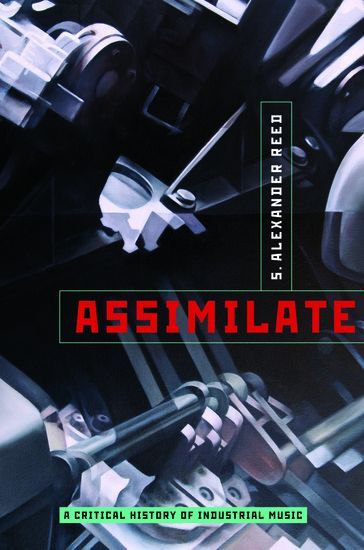 Assimilate : A Critical History Of Industrial Music.