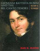 Giovanni Battista Rubini and The Bel Canto Tenors : History & Technique.
