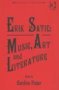 Erik Satie : Music, Art and Literature / edited by Caroline Potter.