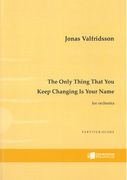 The Only Thing That You Keep Changing Is Your Name : For Orchestra (2009).