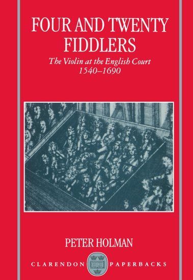 Four and Twenty Fiddlers, The Violin At The English Court 1540-1690.