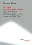 Die Orgeln der Marienkirche Beeskow : Sechs Jahrhunderte Orgelbaugeschichte…