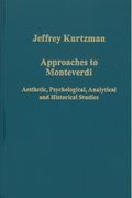Approaches To Monteverdi : Aesthetic, Psychological, Analytical and Historical Studies.