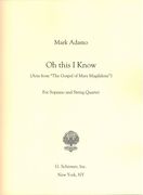 Oh This I Know (Aria From The Gospel Of Mary Magdalene) : For Soprano and String Quartet (2011).