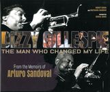 Dizzy Gillespie : The Man Who Changed My Life - From The Memoirs Of Arturo Sandoval.