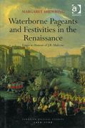 Waterborne Pageants and Festivities In The Renaissance : Essays In Honour Of J. R. Mulryne.