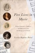 Five Lives In Music : Women Performers, Composers, and Impresarios From The Baroque To The Present.