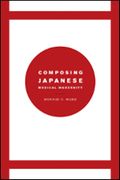 Composing Japanese Musical Modernity.