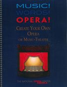 Music! Words! Opera! : Create Your Own Opera Or Music-Theater.