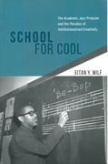 School For Cool : The Academic Jazz Program and The Paradox Of Institutionalized Creativity.