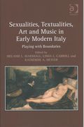 Sexualities, Textualities, Art and Music In Early Modern Italy : Playing With Boundaries.