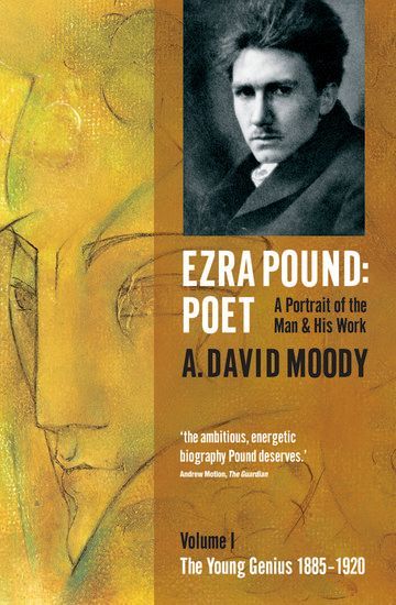 Ezra Pound, Poet - A Portrait Of The Man and His Work, Vol. 1 : The Young Genius, 1885-1920.