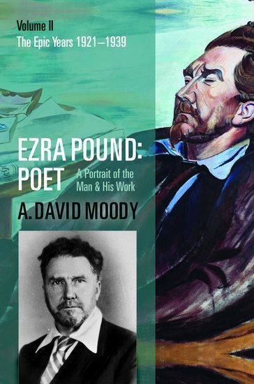 Ezra Pound, Poet - A Portrait Of The Man and His Work, Vol. 2 : The Epic Years, 1921-1939.