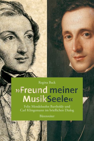 Freund Meiner Musikseele : Felix Mendelssohn Bartholdy und Carl Klingemann Im Brieflichen Dialog.