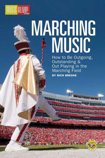 Marching Music : How To Be Outgoing, Oustanding & Out Playing In The Marching Field.