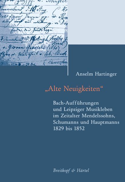 Alte Neuigkeiten : Bach-Aufführungen und Leipziger Musikleben Im Zeitalter Mendelssohns...