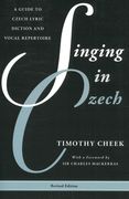 Singing In Czech : A Guide To Czech Lyric Diction and Vocal Repertoire - Revised Edition.
