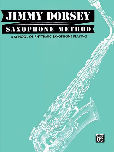 Jimmy Dorsey Saxophone Method : A School Of Rhythmic Saxophone Playing.
