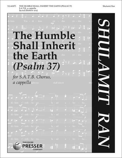 The Humble Shall Inherit The Earth (Psalm 37) : For SATB Chorus, A Cappella.