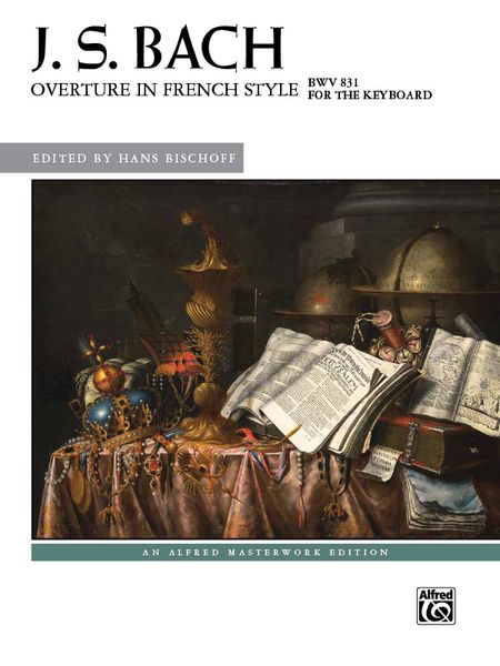 Overture In French Style, BWV 831 : For The Keyboard / edited by Hans Bischoff.