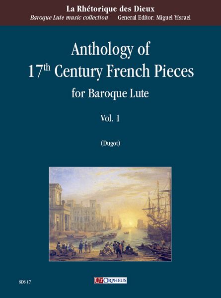 Anthology Of 17th Century French Pieces For Baroque Lute, Vol. 1 / edited by Joel Dugot.