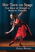 Her Turn On Stage : The Role Of Women In Musical Theatre.