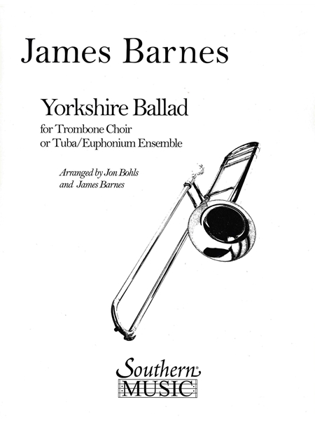 Yorkshire Ballad : For Trombone Choir Or Tuba/Euphonium Ensb. / arr. by J. Bohls & James Barnes.