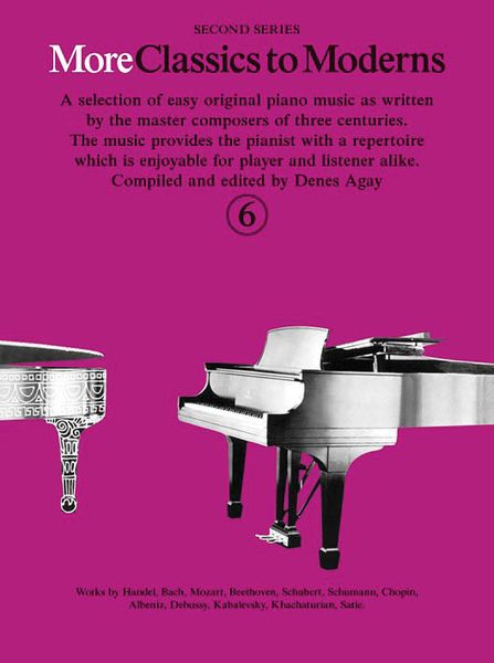 More Classics To Moderns - Second Series, Vol. 6 : For Piano / compiled and edited by Denes Agay.