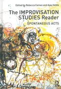 Improvisation Studies Reader : Spontaneous Acts / edited by Rebecca Caines and Ajay Heble.