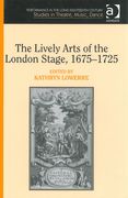 Lively Arts Of The London Stage, 1675-1725 / edited by Kathryn Lowerre.