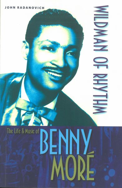 Wildman Of Rhythm : The Life and Music Of Benny Moré.