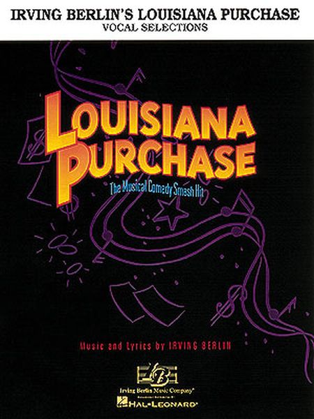 Louisiana Purchase : A Musical Comedy / Music and Lyrics by Irving Berlin.