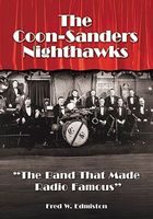 Coon-Sanders Nighthawks : The Band That Made Radio Famous.