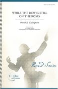 While The Dew Is Still On The Roses : For Concert Band.