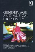 Gender, Age and Musical Creativity / edited by Catherine Haworth and Lisa Colton.